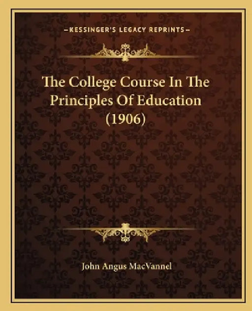 The College Course In The Principles Of Education (1906) by John Angus Macvannel
