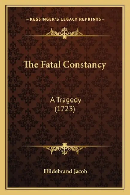 The Fatal Constancy: A Tragedy (1723) by Hildebrand Jacob