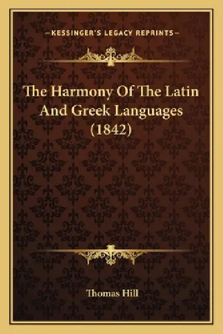 The Harmony Of The Latin And Greek Languages (1842) by Thomas Hill