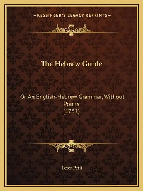 The Hebrew Guide: Or An English-Hebrew Grammar, Without Points (1752) by Peter Petit