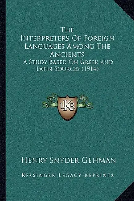 The Interpreters Of Foreign Languages Among The Ancients: A Study Based On Greek And Latin Sources (1914) by Henry Snyder Gehman