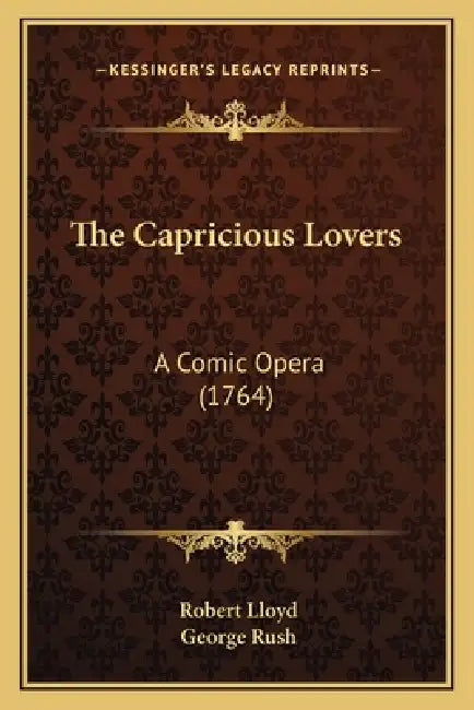 The Capricious Lovers: A Comic Opera (1764) by Robert Lloyd, George Rush