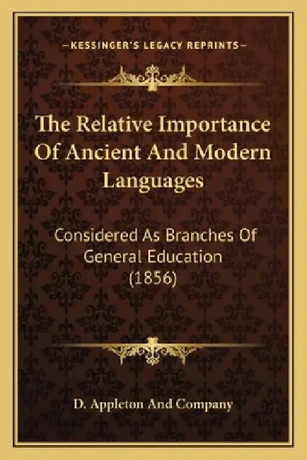 The Relative Importance Of Ancient And Modern Languages: Considered As Branches Of General Education (1856) by D Appleton and Company