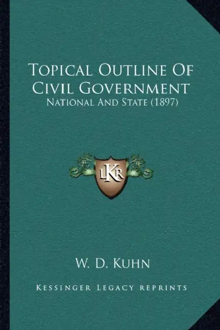Topical Outline Of Civil Government: National And State (1897) by W. D. Kuhn