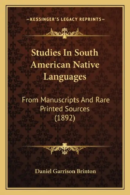 Studies In South American Native Languages: From Manuscripts And Rare Printed Sources (1892) by Daniel Garrison Brinton