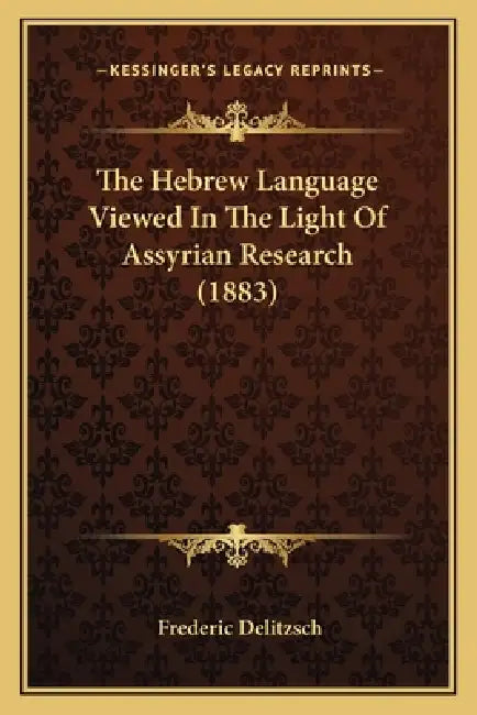 The Hebrew Language Viewed In The Light Of Assyrian Research (1883) by Frederic Delitzsch