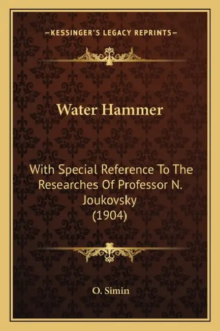 Water Hammer: With Special Reference To The Researches Of Professor N. Joukovsky (1904) by O. Simin