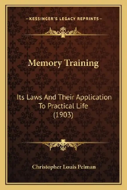 Memory Training: Its Laws And Their Application To Practical Life (1903) by Christopher Louis Pelman