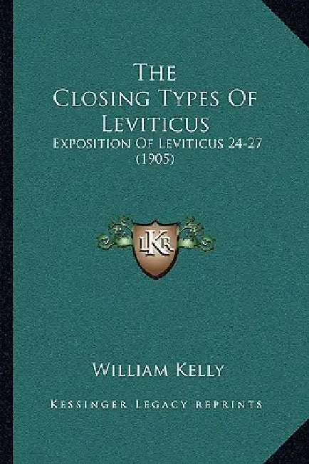 The Closing Types Of Leviticus: Exposition Of Leviticus 24-27 (1905) by William Kelly