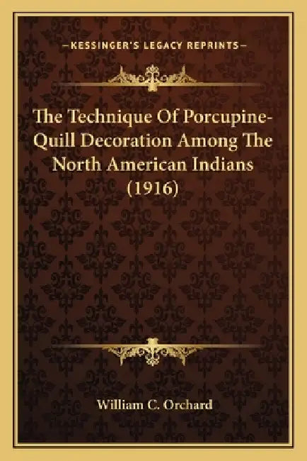 The Technique Of Porcupine-Quill Decoration Among The North American Indians (1916) by William C. Orchard