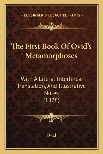 The First Book Of Ovid's Metamorphoses: With A Literal Interlinear Translation, And Illustrative Notes (1828) by Ovid