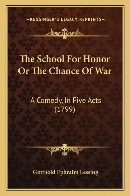 The School For Honor Or The Chance Of War: A Comedy, In Five Acts (1799) by Gotthold Ephraim Lessing