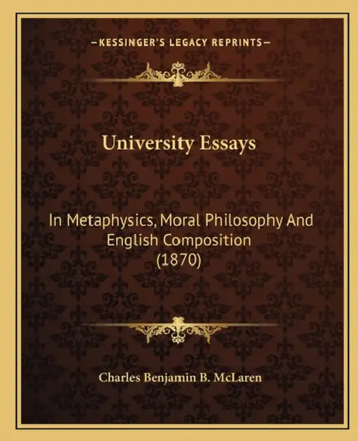 University Essays: In Metaphysics, Moral Philosophy And English Composition (1870) by Charles Benjamin B. McLaren