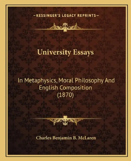 University Essays: In Metaphysics, Moral Philosophy And English Composition (1870) by Charles Benjamin B. McLaren