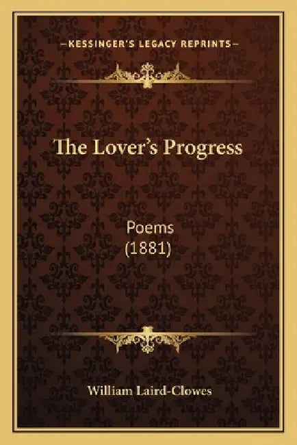 The Lover's Progress: Poems (1881) by William Laird-Clowes