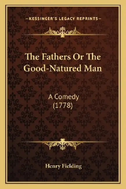 The Fathers Or The Good-Natured Man: A Comedy (1778) by Henry Fielding