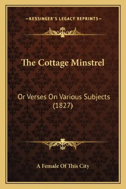 The Cottage Minstrel: Or Verses On Various Subjects (1827) by A. Female of This City