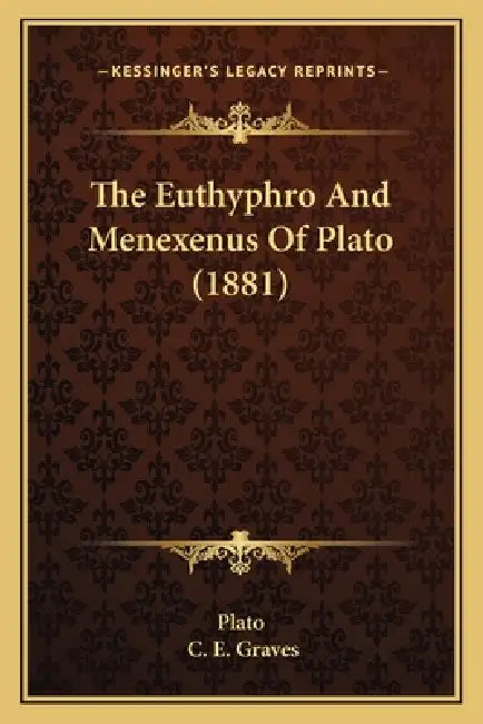 The Euthyphro And Menexenus Of Plato (1881) by Plato, C. E. Graves
