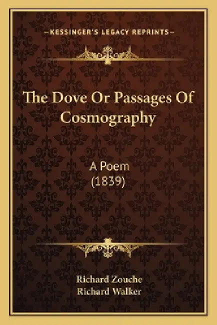 The Dove Or Passages Of Cosmography: A Poem (1839) by Richard Zouche, Richard Walker