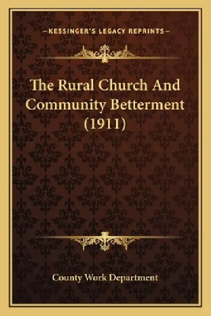 The Rural Church And Community Betterment (1911) by County Work Department