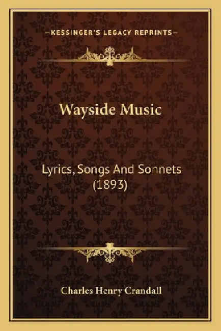 Wayside Music: Lyrics, Songs And Sonnets (1893) by Charles Henry Crandall