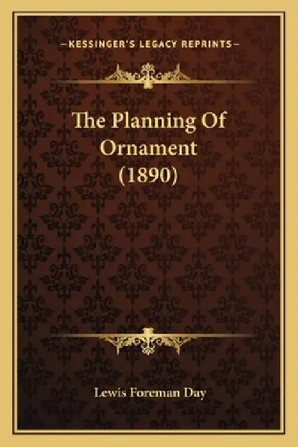 The Planning Of Ornament (1890) by Lewis Foreman Day