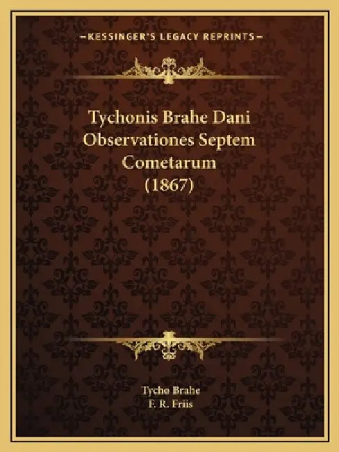 Tychonis Brahe Dani Observationes Septem Cometarum (1867) by Tycho Brahe, F. R. Friis