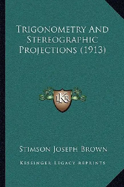 Trigonometry And Stereographic Projections (1913) by Stimson Joseph Brown