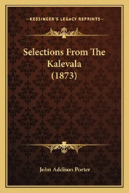 Selections From The Kalevala (1873) by John Addison Porter