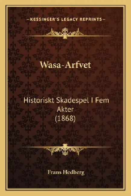 Wasa-Arfvet: Historiskt Skadespel I Fem Akter (1868) by Frans Hedberg