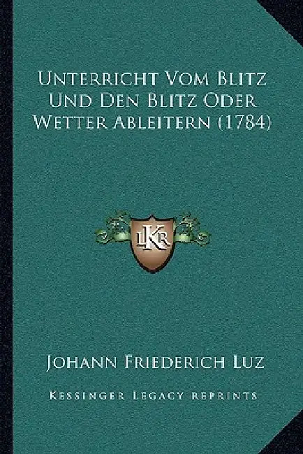 Unterricht Vom Blitz Und Den Blitz Oder Wetter Ableitern (1784) by Johann Friederich Luz