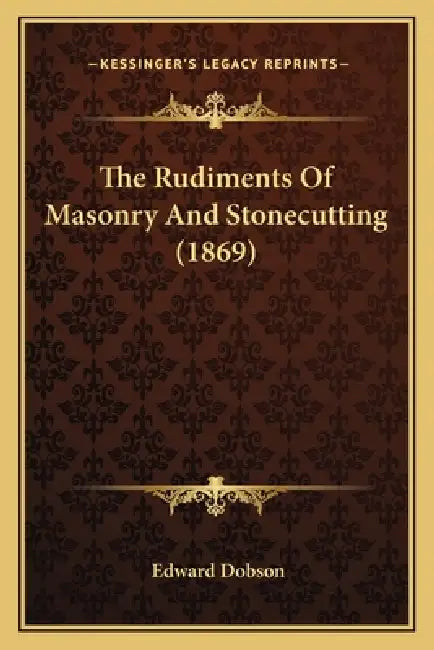 The Rudiments Of Masonry And Stonecutting (1869) by Edward Dobson