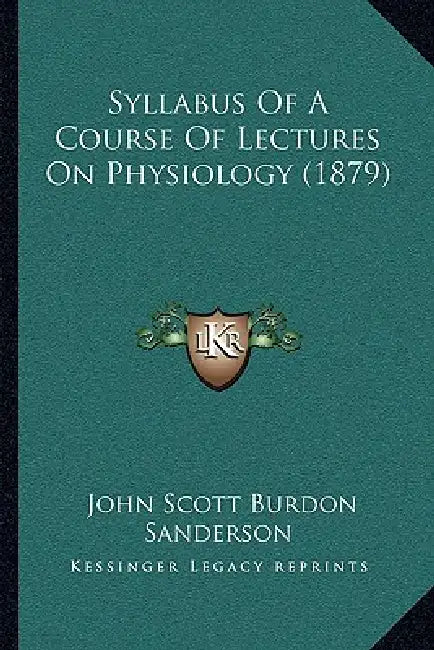 Syllabus Of A Course Of Lectures On Physiology (1879) by John Scott Burdon Sanderson