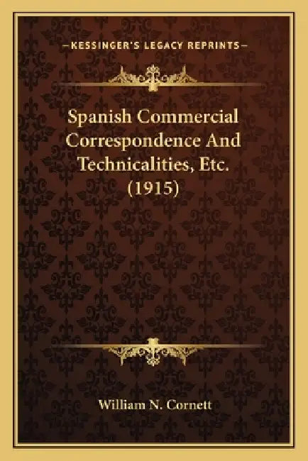 Spanish Commercial Correspondence And Technicalities, Etc. (1915) by William N. Cornett