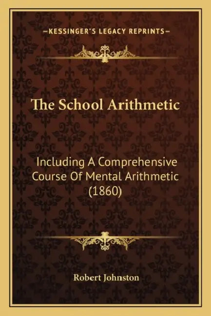 The School Arithmetic: Including A Comprehensive Course Of Mental Arithmetic (1860) by Robert Johnston