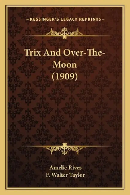 Trix And Over-The-Moon (1909) by Amelie Rives, F. Walter Taylor