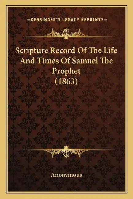 Scripture Record Of The Life And Times Of Samuel The Prophet (1863) by Anonymous