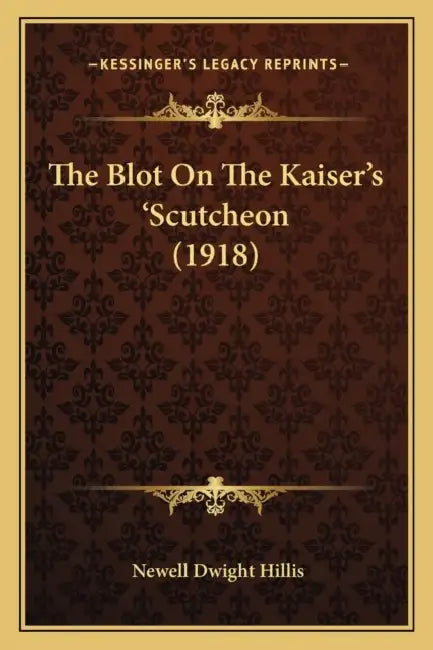 The Blot On The Kaiser's 'Scutcheon (1918) by Newell Dwight Hillis