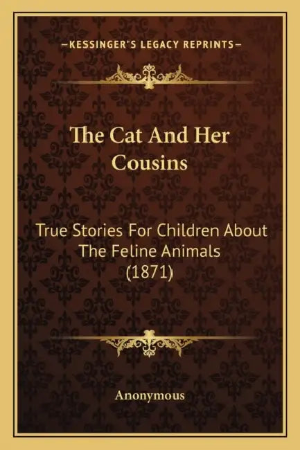 The Cat And Her Cousins: True Stories For Children About The Feline Animals (1871) by Anonymous