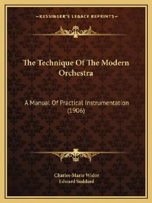 The Technique Of The Modern Orchestra: A Manual Of Practical Instrumentation (1906) by Charles-Marie Widor, Edward Suddard