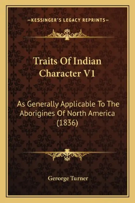 Traits Of Indian Character V1: As Generally Applicable To The Aborigines Of North America (1836) by Gerorge Turner