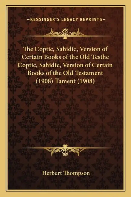 The Coptic, Sahidic, Version of Certain Books of the Old Testhe Coptic, Sahidic, Version of Certain Books of the Old Testament (1908) Tament (1908) by Herbert Metford Thompson