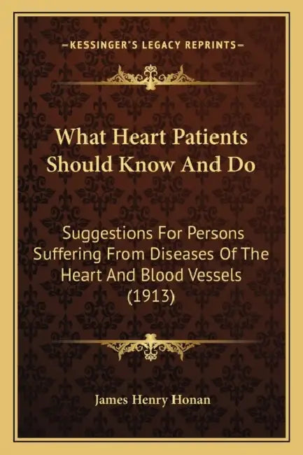 What Heart Patients Should Know And Do: Suggestions For Persons Suffering From Diseases Of The Heart And Blood Vessels (1913) by James Henry Honan