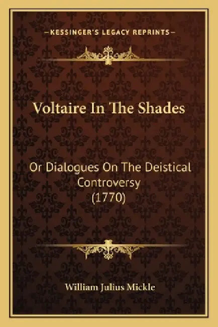 Voltaire In The Shades: Or Dialogues On The Deistical Controversy (1770) by William Julius Mickle