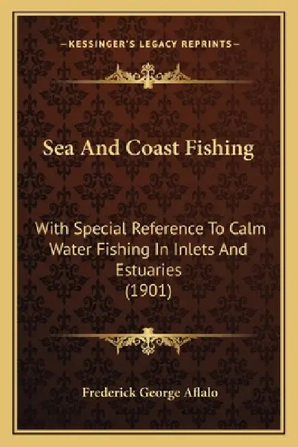 Sea And Coast Fishing: With Special Reference To Calm Water Fishing In Inlets And Estuaries (1901) by Frederick George Aflalo