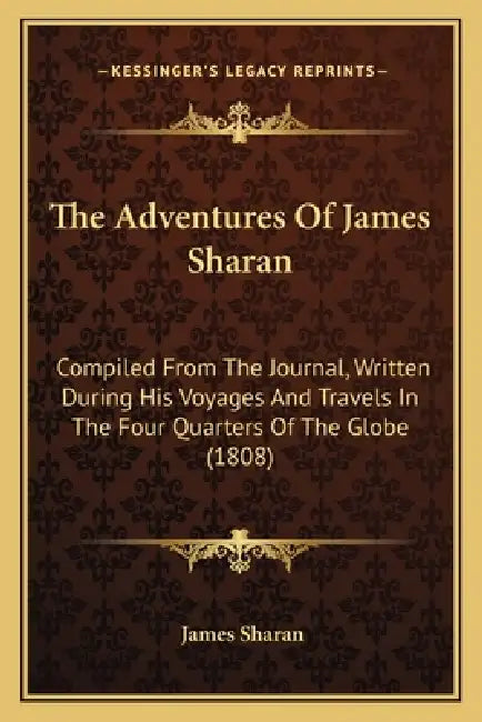 The Adventures Of James Sharan: Compiled From The Journal, Written During His Voyages And Travels In The Four Quarters Of The Globe (1808) by James Sharan