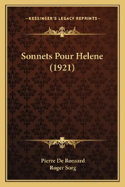 Sonnets Pour Helene (1921) by Pierre De Ronsard, Roger Sorg