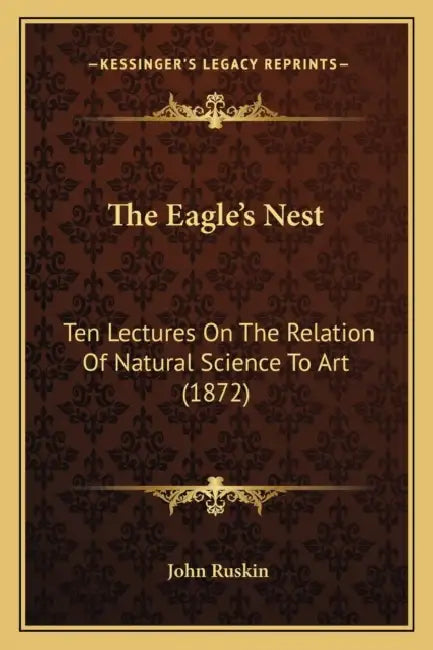 The Eagle's Nest: Ten Lectures On The Relation Of Natural Science To Art (1872) by John Ruskin