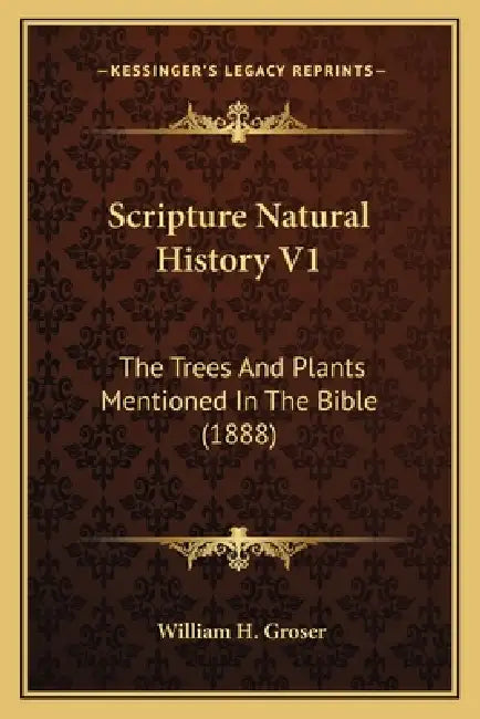Scripture Natural History V1: The Trees And Plants Mentioned In The Bible (1888) by William H. Groser