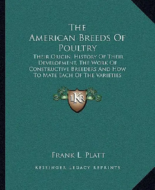 The American Breeds Of Poultry: Their Origin, History Of Their Development, The Work Of Constructive Breeders And How To Mate Each Of The Varieties Fo by Frank L. Platt